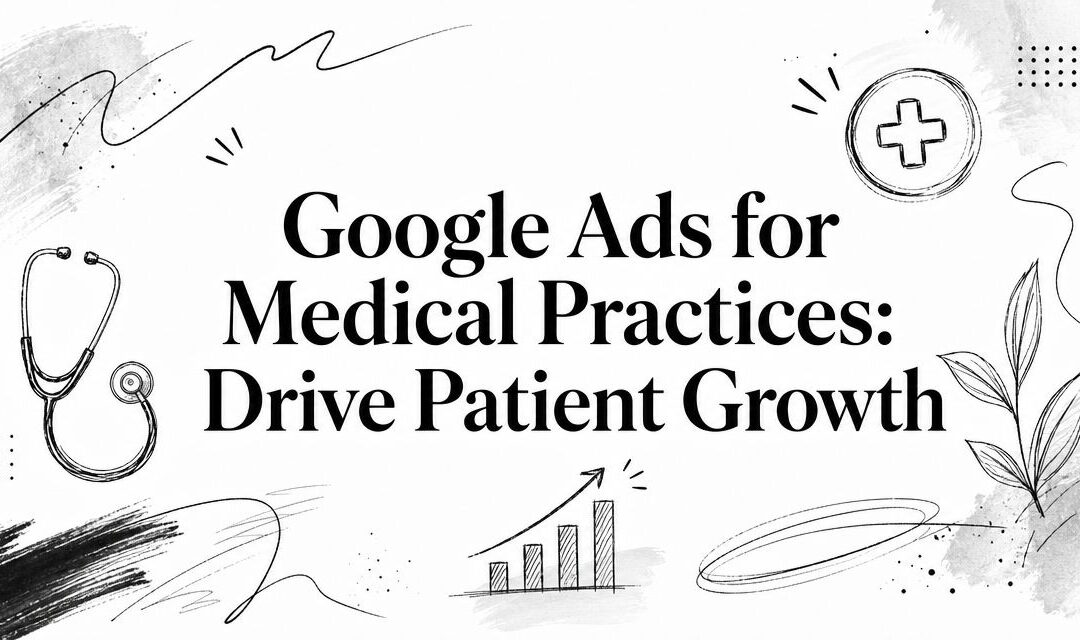 Google Ads for Medical Practices: Drive Patient Growth