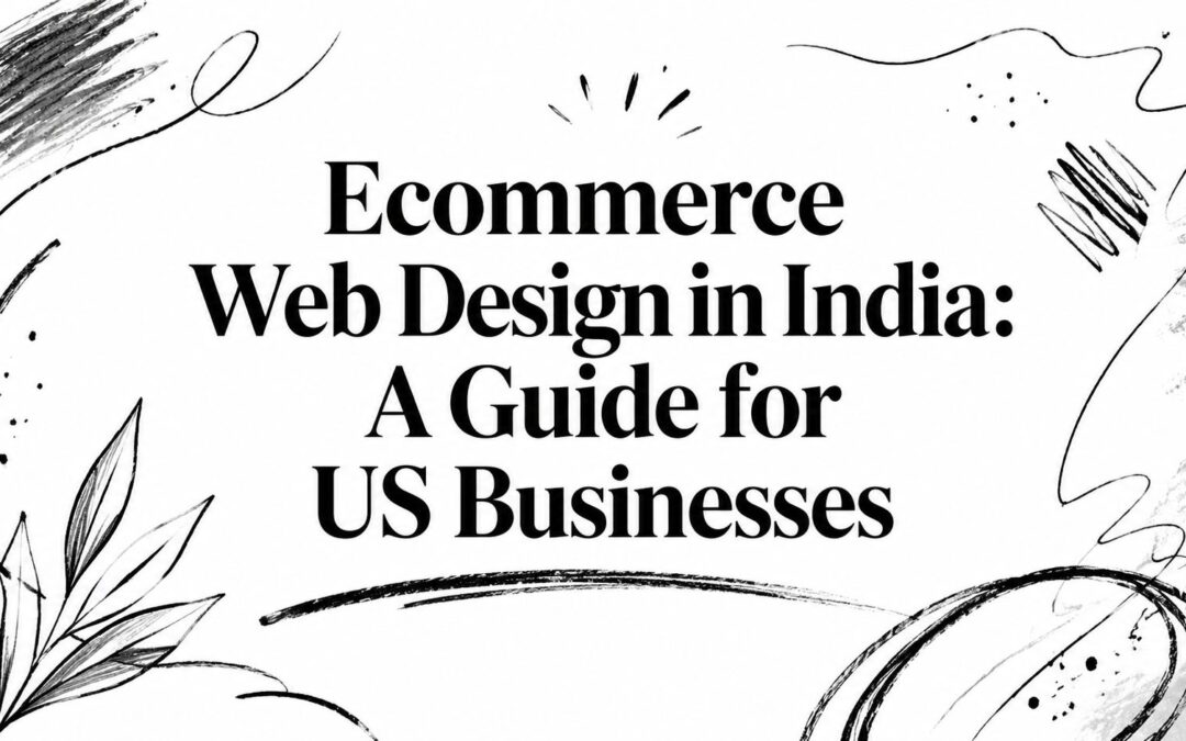 Ecommerce Web Design in India: A Guide for US Businesses