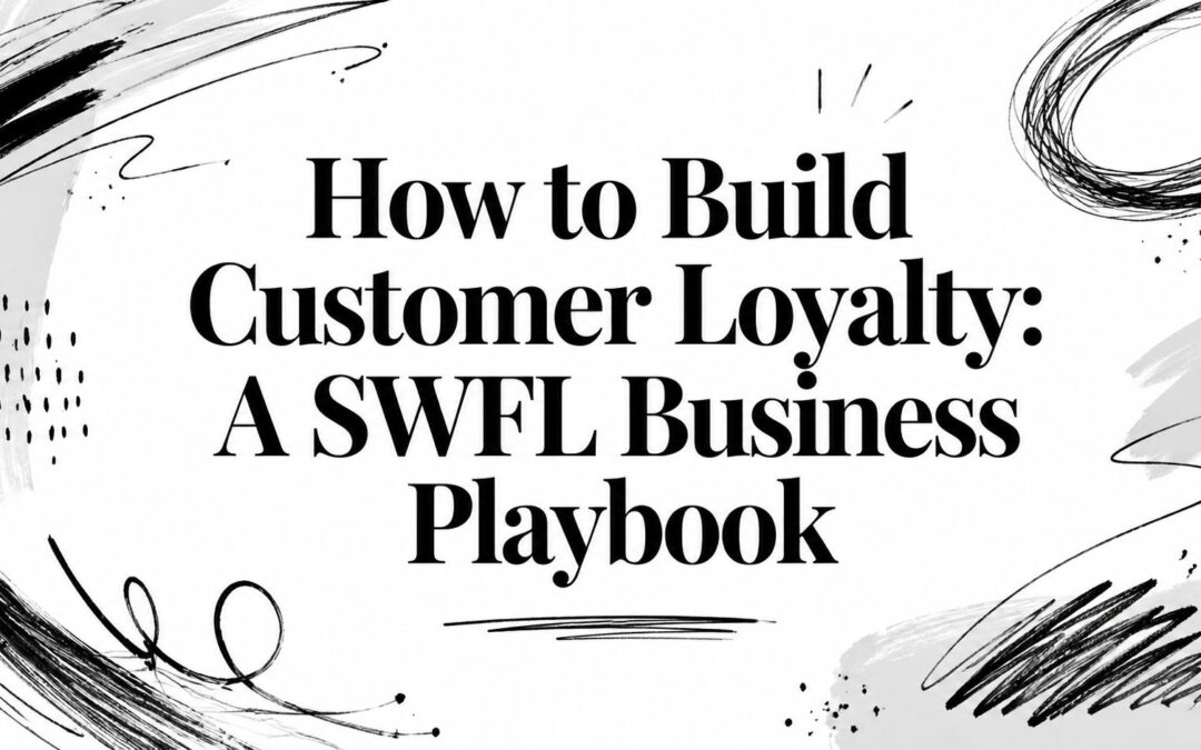 How to Build Customer Loyalty: A SWFL Business Playbook