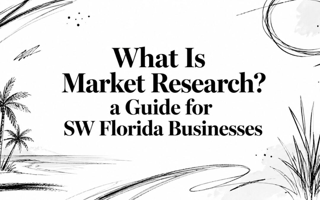 What Is Market Research? a Guide for SW Florida Businesses