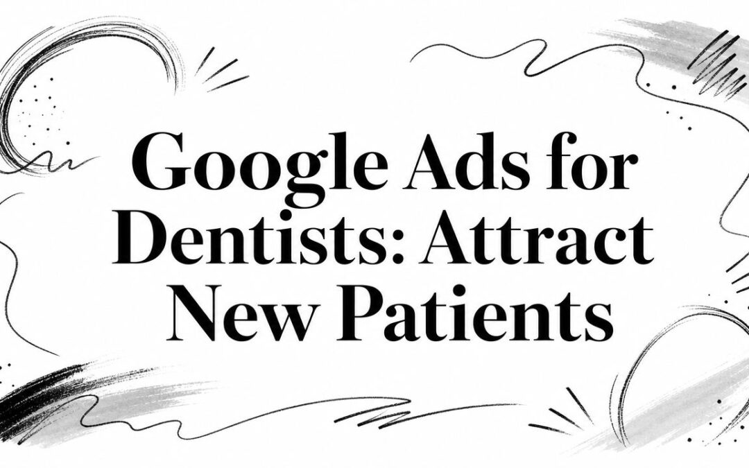 Google Ads for Dentists: Attract New Patients