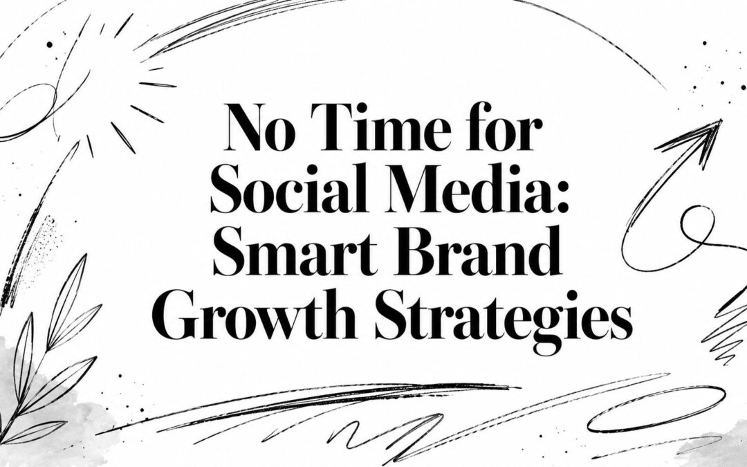 No Time for Social Media: Smart Brand Growth Strategies