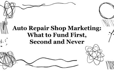 Auto Repair Shop Marketing: What to Fund First, Second and Never