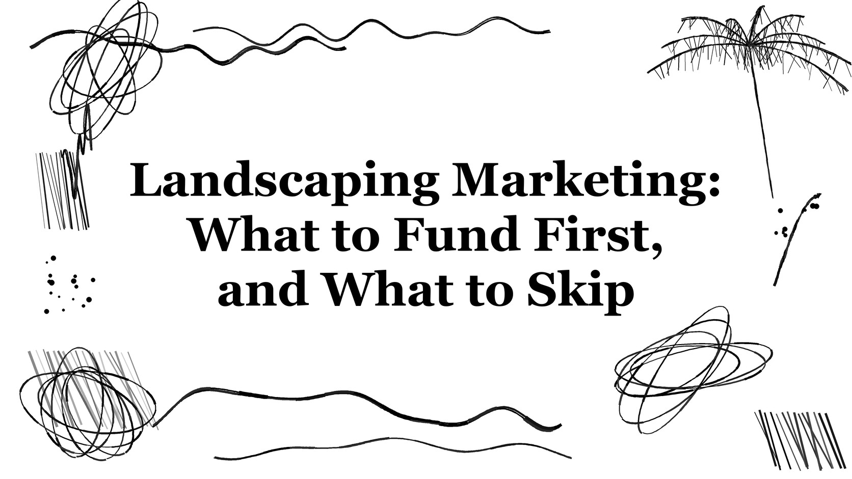 Title card reading Landscaping Marketing: What to Fund First, and What to Skip, with black Title card reading Landscaping Marketing: What to Fund First, and What to Skip, with black ink flourishes of palm fronds on a white background