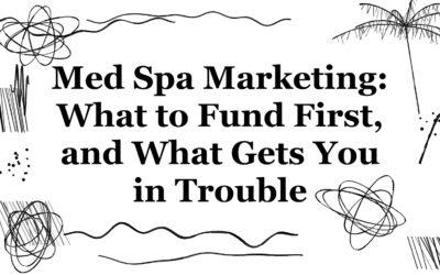 Med Spa Marketing: What to Fund First, and What Gets You in Trouble