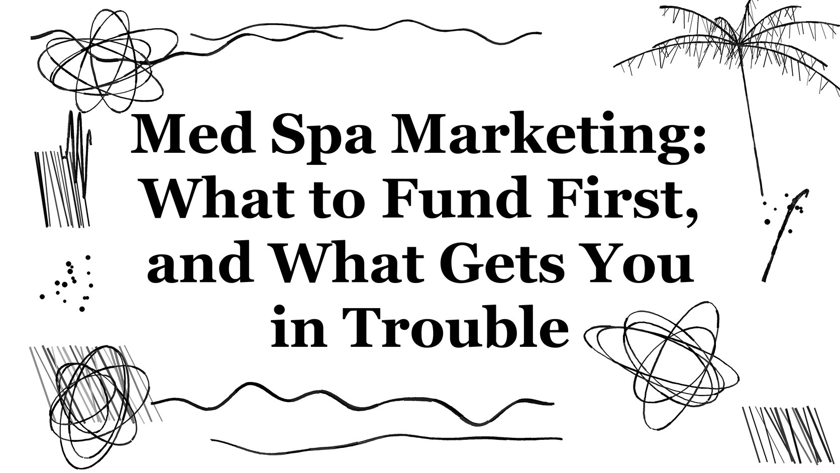 Title card reading Med Spa Marketing: What to Fund First, and What Gets You in Trouble, in Title card reading Med Spa Marketing: What to Fund First, and What Gets You in Trouble, in black ink lettering on a white background with Southwest Florida palm and wave flourishes